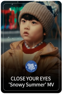 CLOSE YOUR EYES 'Snowy Summer' MV